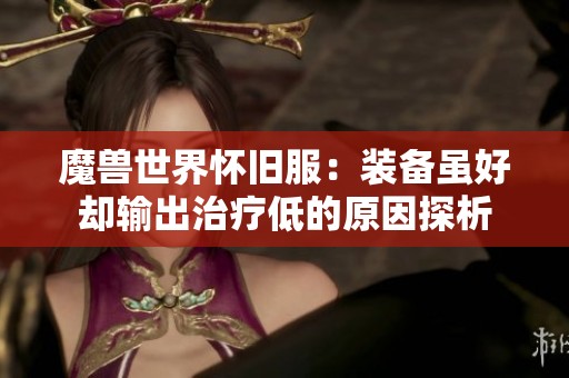 魔兽世界怀旧服：装备虽好却输出治疗低的原因探析