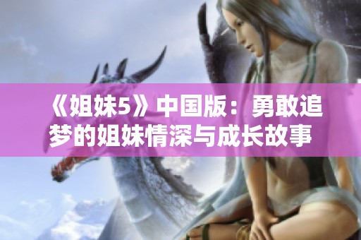《姐妹5》中国版：勇敢追梦的姐妹情深与成长故事