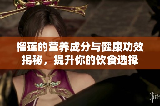 榴莲的营养成分与健康功效揭秘，提升你的饮食选择