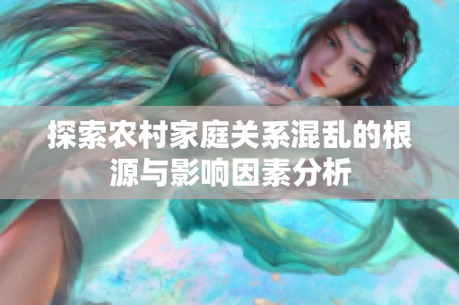 探索农村家庭关系混乱的根源与影响因素分析