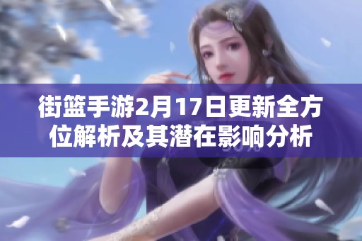 街篮手游2月17日更新全方位解析及其潜在影响分析