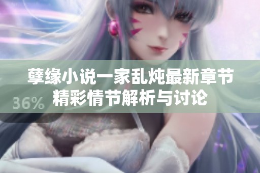 孽缘小说一家乱炖最新章节精彩情节解析与讨论