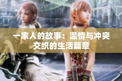 一家人的故事：温情与冲突交织的生活篇章