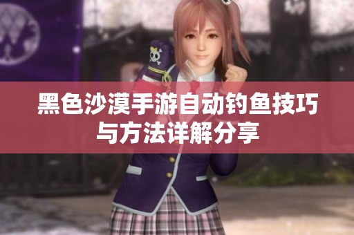 黑色沙漠手游自动钓鱼技巧与方法详解分享