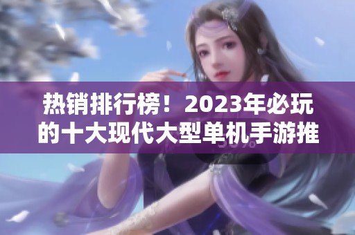 热销排行榜！2023年必玩的十大现代大型单机手游推荐