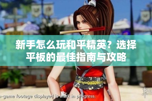 新手怎么玩和平精英？选择平板的最佳指南与攻略