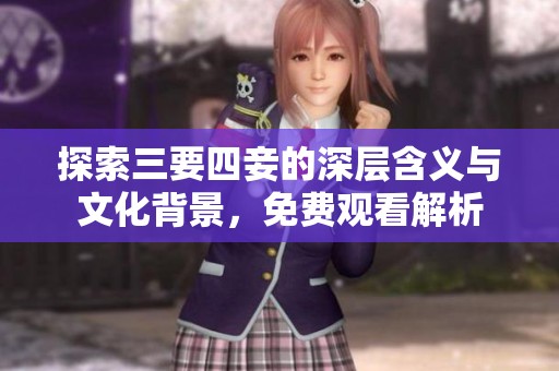 探索三要四妾的深层含义与文化背景，免费观看解析