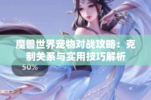 魔兽世界宠物对战攻略：克制关系与实用技巧解析
