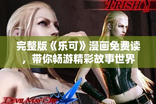 完整版《乐可》漫画免费读，带你畅游精彩故事世界
