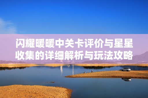 闪耀暖暖中关卡评价与星星收集的详细解析与玩法攻略