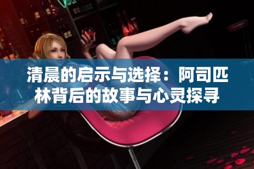 清晨的启示与选择：阿司匹林背后的故事与心灵探寻