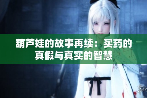 葫芦娃的故事再续：买药的真假与真实的智慧