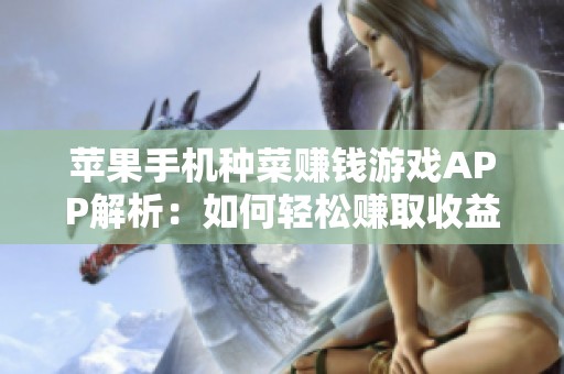 苹果手机种菜赚钱游戏APP解析：如何轻松赚取收益