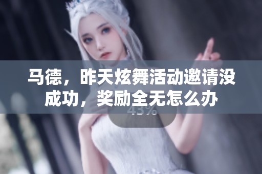 马德，昨天炫舞活动邀请没成功，奖励全无怎么办