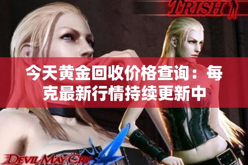 今天黄金回收价格查询：每克最新行情持续更新中