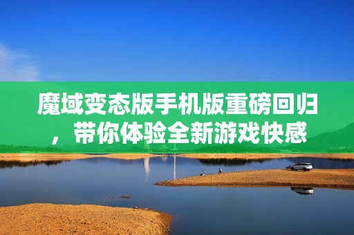 魔域变态版手机版重磅回归，带你体验全新游戏快感