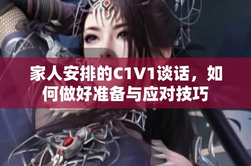 家人安排的C1V1谈话，如何做好准备与应对技巧