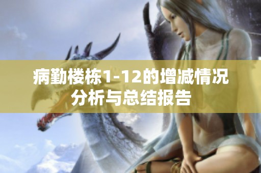 病勤楼栋1-12的增减情况分析与总结报告