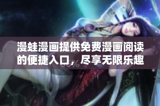 漫蛙漫画提供免费漫画阅读的便捷入口，尽享无限乐趣