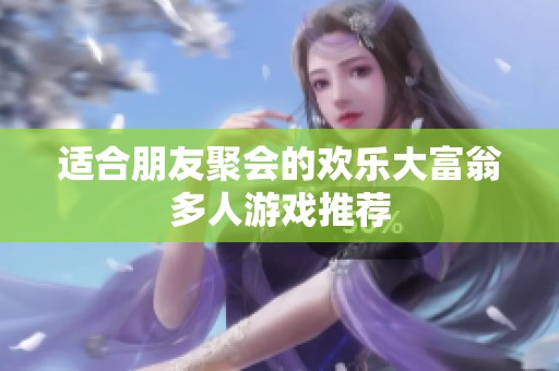 适合朋友聚会的欢乐大富翁多人游戏推荐