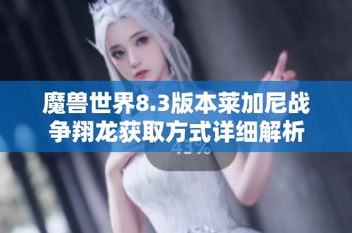 魔兽世界8.3版本莱加尼战争翔龙获取方式详细解析
