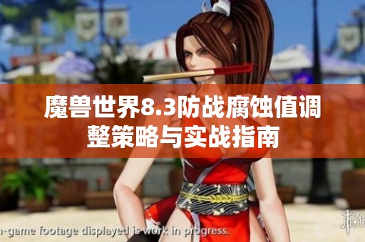 魔兽世界8.3防战腐蚀值调整策略与实战指南