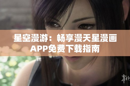 星空漫游：畅享漫天星漫画APP免费下载指南