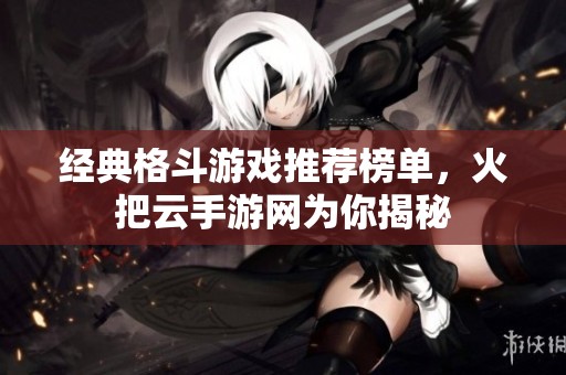 经典格斗游戏推荐榜单，火把云手游网为你揭秘