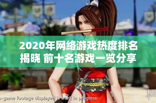 2020年网络游戏热度排名揭晓 前十名游戏一览分享与解析