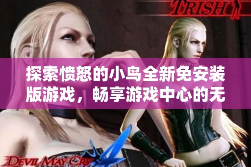 探索愤怒的小鸟全新免安装版游戏，畅享游戏中心的无限乐趣与挑战体验！