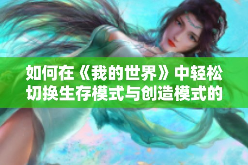 如何在《我的世界》中轻松切换生存模式与创造模式的详细指南