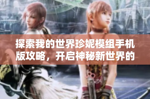 探索我的世界珍妮模组手机版攻略，开启神秘新世界的奇妙冒险之旅