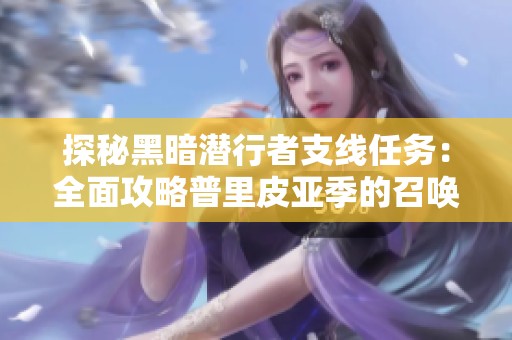探秘黑暗潜行者支线任务：全面攻略普里皮亚季的召唤与技巧解析