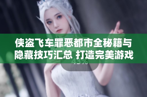 侠盗飞车罪恶都市全秘籍与隐藏技巧汇总 打造完美游戏体验指南