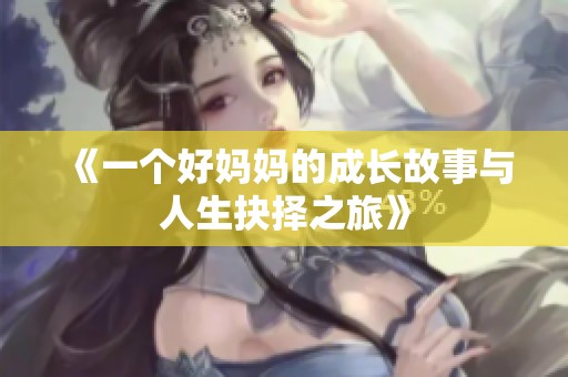 《一个好妈妈的成长故事与人生抉择之旅》