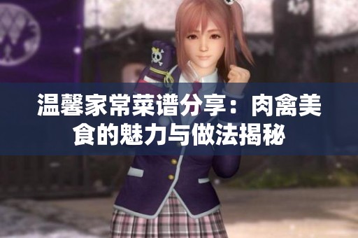 温馨家常菜谱分享：肉禽美食的魅力与做法揭秘
