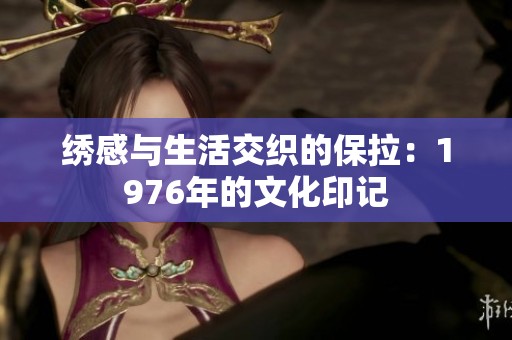 绣感与生活交织的保拉：1976年的文化印记