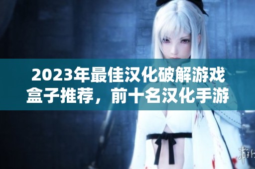 2023年最佳汉化破解游戏盒子推荐，前十名汉化手游合集分享与评测
