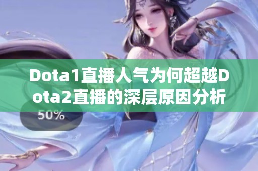 Dota1直播人气为何超越Dota2直播的深层原因分析