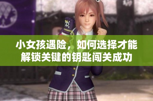 小女孩遇险，如何选择才能解锁关键的钥匙闯关成功