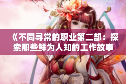 《不同寻常的职业第二部：探索那些鲜为人知的工作故事》