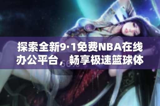 探索全新9·1免费NBA在线办公平台，畅享极速篮球体验