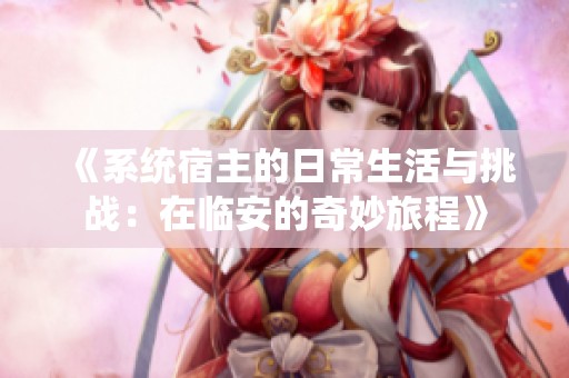 《系统宿主的日常生活与挑战：在临安的奇妙旅程》