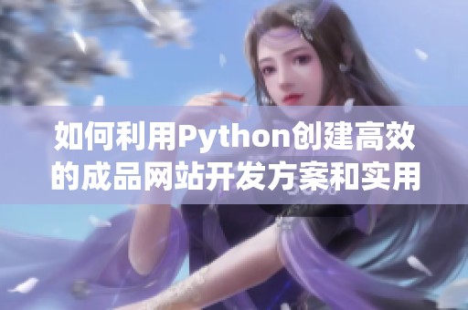 如何利用Python创建高效的成品网站开发方案和实用技巧