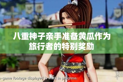 八重神子亲手准备黄瓜作为旅行者的特别奖励