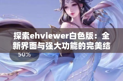 探索ehviewer白色版：全新界面与强大功能的完美结合