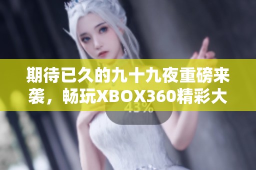 期待已久的九十九夜重磅来袭，畅玩XBOX360精彩大作登场