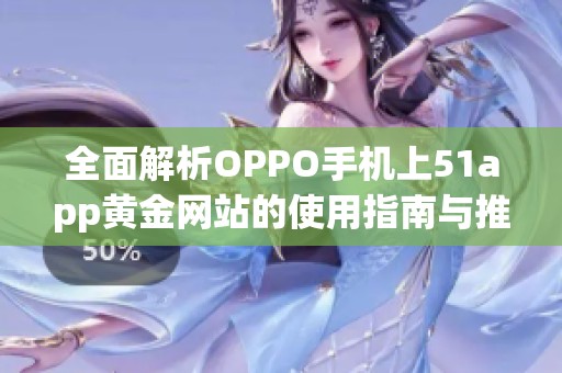 全面解析OPPO手机上51app黄金网站的使用指南与推荐