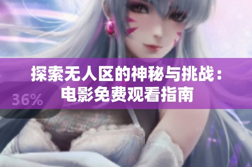 探索无人区的神秘与挑战：电影免费观看指南