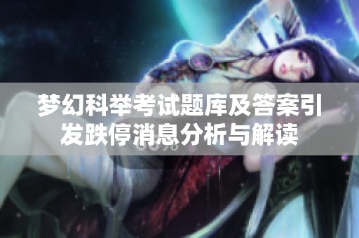 梦幻科举考试题库及答案引发跌停消息分析与解读